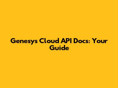 Genesys Cloud API Docs: Your Guide