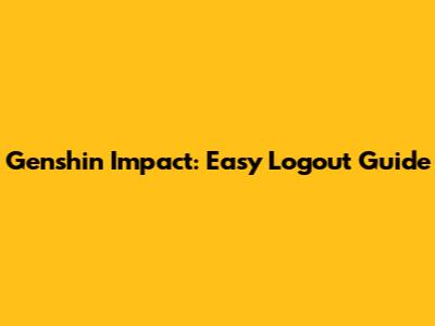 Genshin Impact: Easy Logout Guide