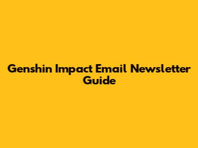 Genshin Impact Email Newsletter Guide