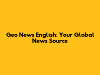 Geo News English: Your Global News Source