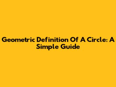 Geometric Definition Of A Circle: A Simple Guide