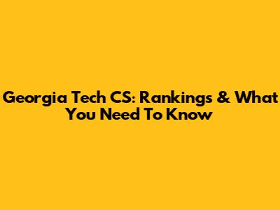 Georgia Tech CS: Rankings & What You Need To Know