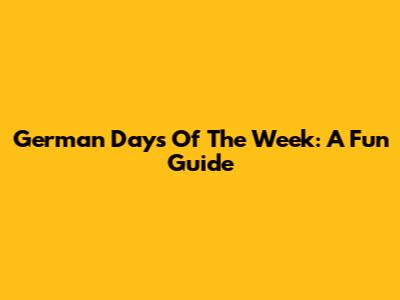 German Days Of The Week: A Fun Guide
