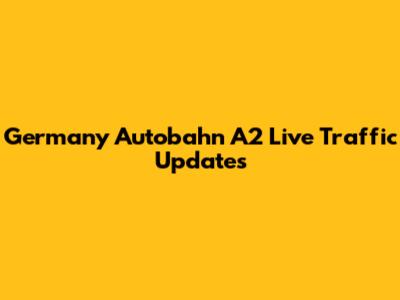 Germany Autobahn A2 Live Traffic Updates