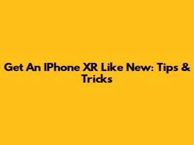 Get An IPhone XR Like New: Tips & Tricks