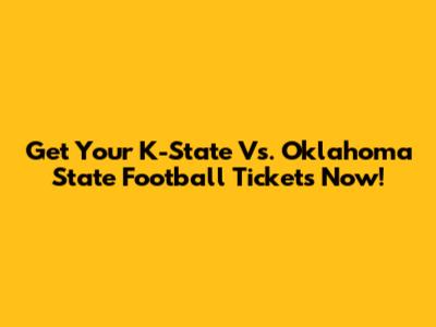 Get Your K-State Vs. Oklahoma State Football Tickets Now!