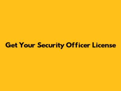 Get Your Security Officer License