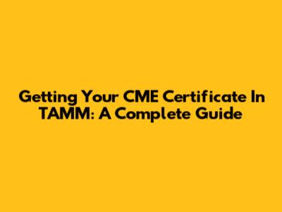 Getting Your CME Certificate In TAMM: A Complete Guide