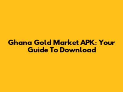 Ghana Gold Market APK: Your Guide To Download