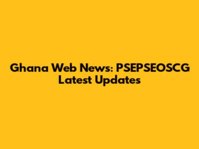 Ghana Web News: PSEPSEOSCG Latest Updates