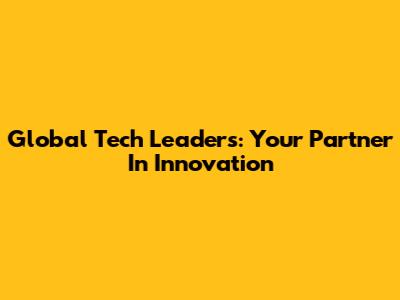 Global Tech Leaders: Your Partner In Innovation