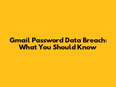 Gmail Password Data Breach: What You Should Know