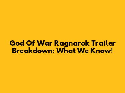God Of War Ragnarok Trailer Breakdown: What We Know!