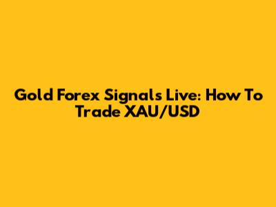 Gold Forex Signals Live: How To Trade XAU/USD