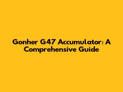 Gonher G47 Accumulator: A Comprehensive Guide