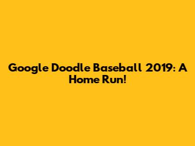 Google Doodle Baseball 2019: A Home Run!