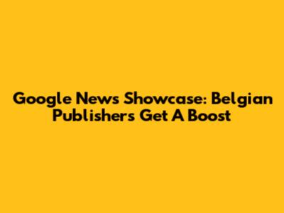 Google News Showcase: Belgian Publishers Get A Boost