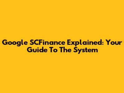 Google SCFinance Explained: Your Guide To The System
