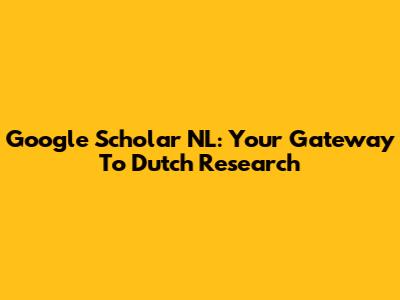 Google Scholar NL: Your Gateway To Dutch Research