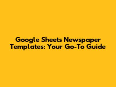 Google Sheets Newspaper Templates: Your Go-To Guide