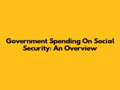 Government Spending On Social Security: An Overview
