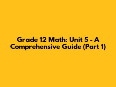 Grade 12 Math: Unit 5 - A Comprehensive Guide (Part 1)