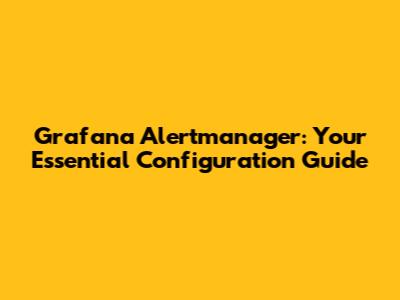 Grafana Alertmanager: Your Essential Configuration Guide