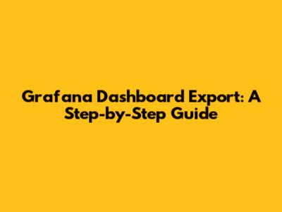 Grafana Dashboard Export: A Step-by-Step Guide