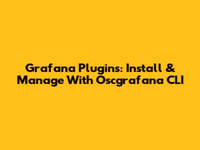 Grafana Plugins: Install & Manage With Oscgrafana CLI
