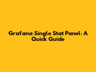 Grafana Single Stat Panel: A Quick Guide