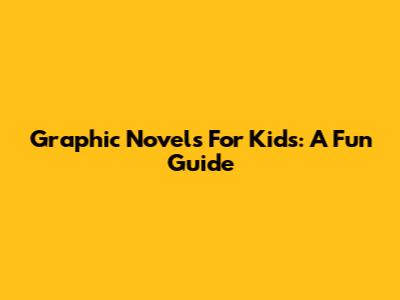 Graphic Novels For Kids: A Fun Guide
