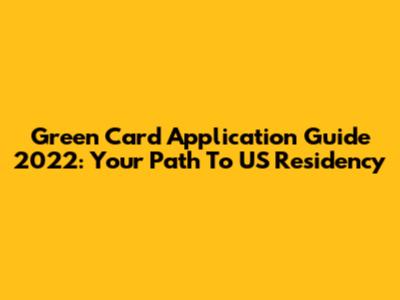 Green Card Application Guide 2022: Your Path To US Residency