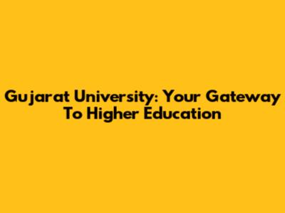 Gujarat University: Your Gateway To Higher Education