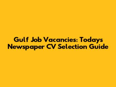 Gulf Job Vacancies: Today's Newspaper CV Selection Guide