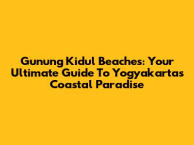 Gunung Kidul Beaches: Your Ultimate Guide To Yogyakarta's Coastal Paradise