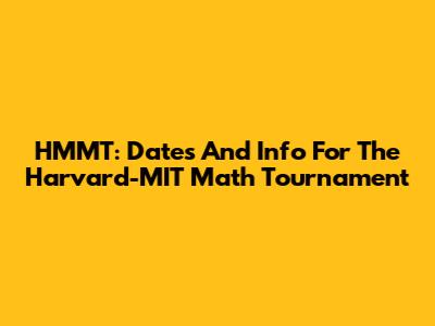 HMMT: Dates And Info For The Harvard-MIT Math Tournament
