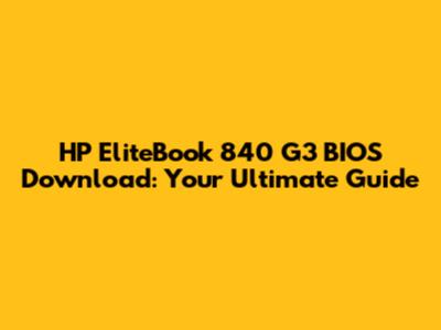 HP EliteBook 840 G3 BIOS Download: Your Ultimate Guide