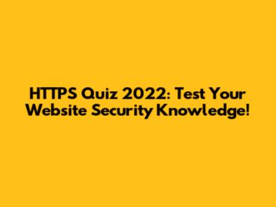 HTTPS Quiz 2022: Test Your Website Security Knowledge!