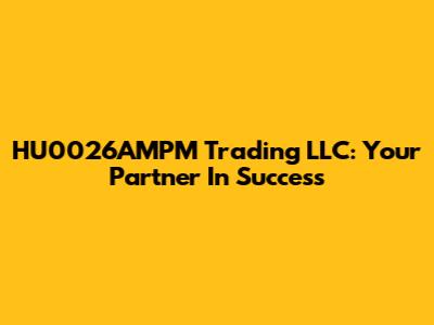 HU0026AMPM Trading LLC: Your Partner In Success