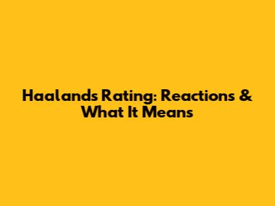 Haaland's Rating: Reactions & What It Means