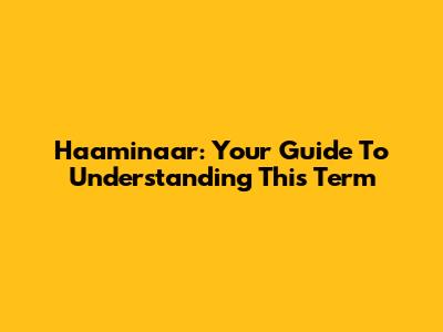 Haaminaar: Your Guide To Understanding This Term