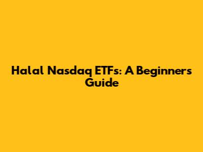Halal Nasdaq ETFs: A Beginner's Guide