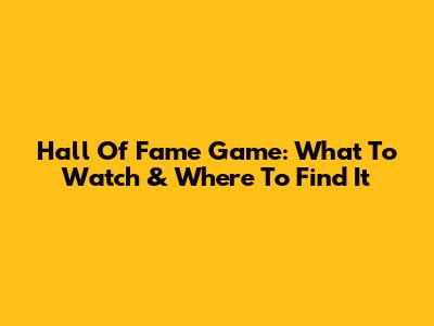 Hall Of Fame Game: What To Watch & Where To Find It