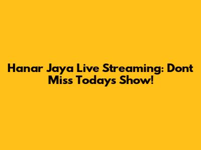 Hanar Jaya Live Streaming: Don't Miss Today's Show!
