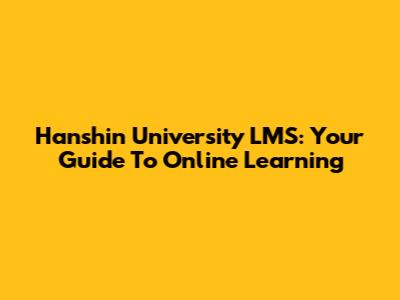 Hanshin University LMS: Your Guide To Online Learning