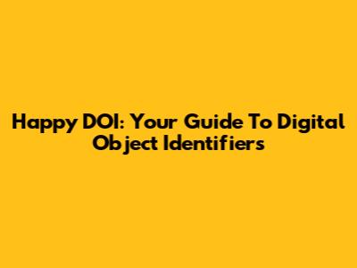 Happy DOI: Your Guide To Digital Object Identifiers