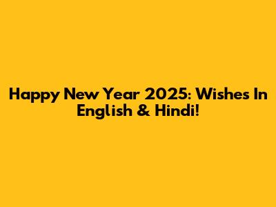 Happy New Year 2025: Wishes In English & Hindi!
