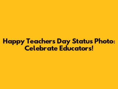 Happy Teacher's Day Status Photo: Celebrate Educators!