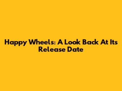 Happy Wheels: A Look Back At Its Release Date