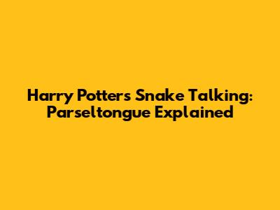 Harry Potter's Snake Talking: Parseltongue Explained